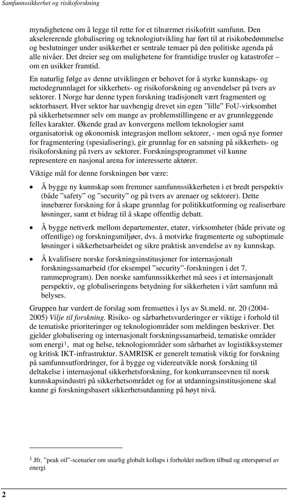 Det dreier seg om mulighetene for framtidige trusler og katastrofer om en usikker framtid.