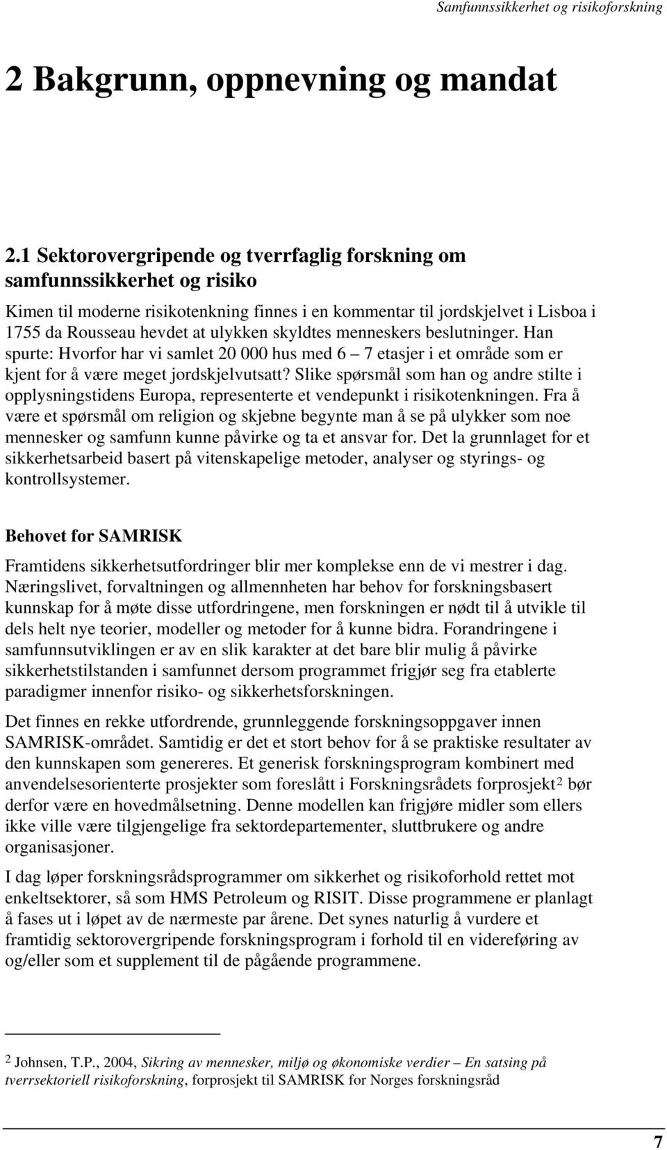 skyldtes menneskers beslutninger. Han spurte: Hvorfor har vi samlet 20 000 hus med 6 7 etasjer i et område som er kjent for å være meget jordskjelvutsatt?