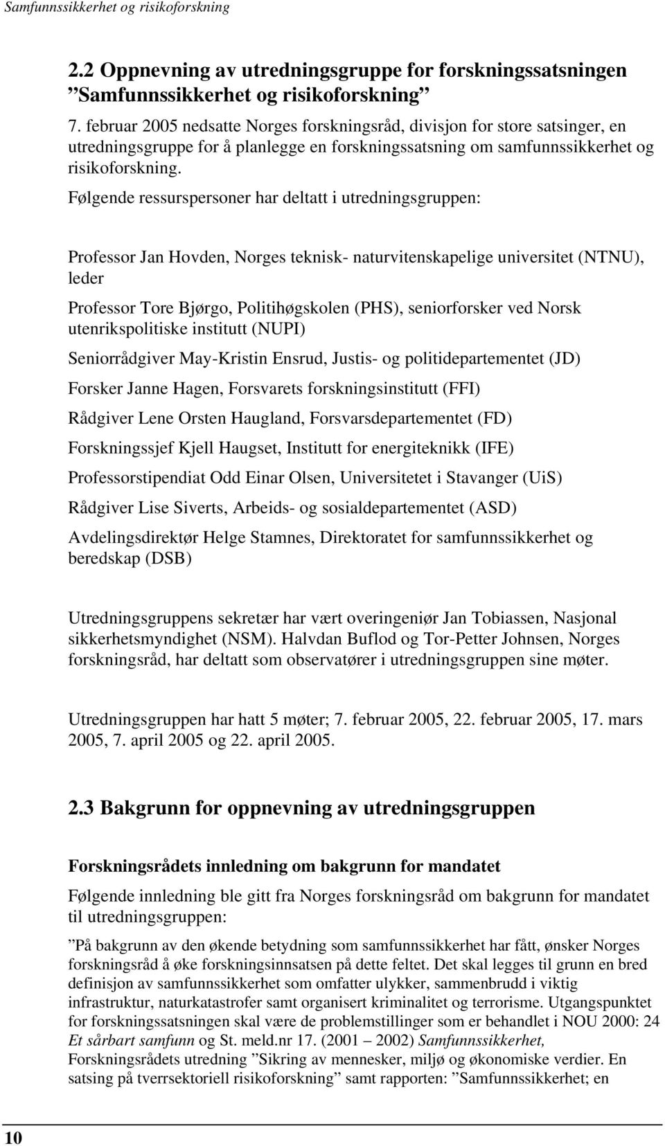 Følgende ressurspersoner har deltatt i utredningsgruppen: Professor Jan Hovden, Norges teknisk- naturvitenskapelige universitet (NTNU), leder Professor Tore Bjørgo, Politihøgskolen (PHS),