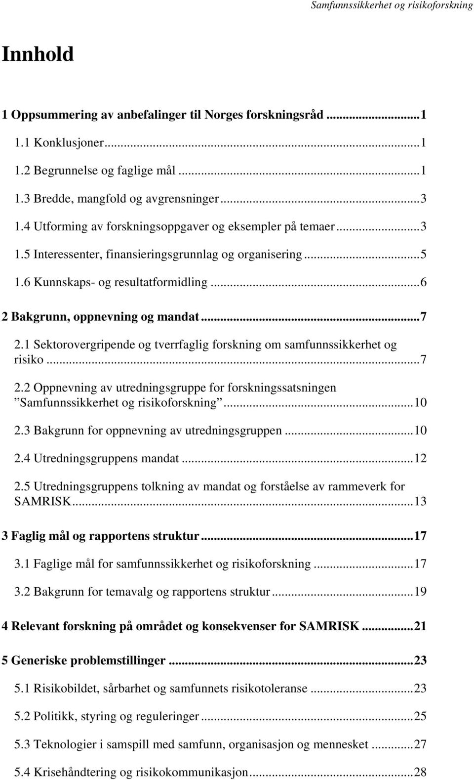 1 Sektorovergripende og tverrfaglig forskning om samfunnssikkerhet og risiko...7 2.2 Oppnevning av utredningsgruppe for forskningssatsningen Samfunnssikkerhet og risikoforskning...10 2.