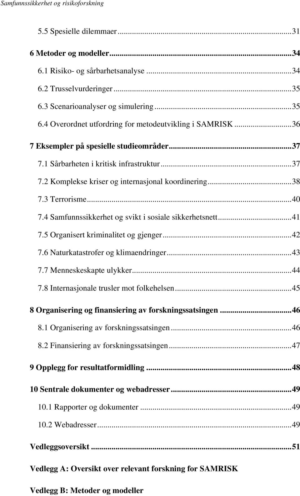 4 Samfunnssikkerhet og svikt i sosiale sikkerhetsnett...41 7.5 Organisert kriminalitet og gjenger...42 7.6 Naturkatastrofer og klimaendringer...43 7.7 Menneskeskapte ulykker...44 7.