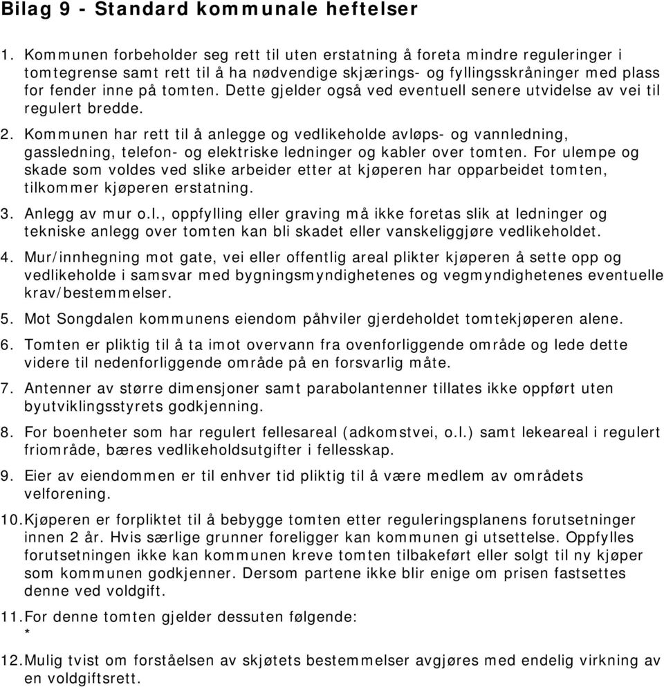 Dette gjelder også ved eventuell senere utvidelse av vei til regulert bredde. 2.