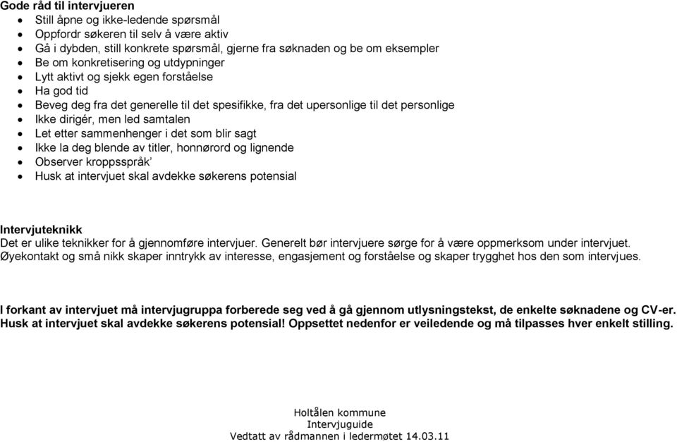 sammenhenger i det som blir sagt Ikke la deg blende av titler, honnørord og lignende Observer kroppsspråk Husk at intervjuet skal avdekke søkerens potensial Intervjuteknikk Det er ulike teknikker for