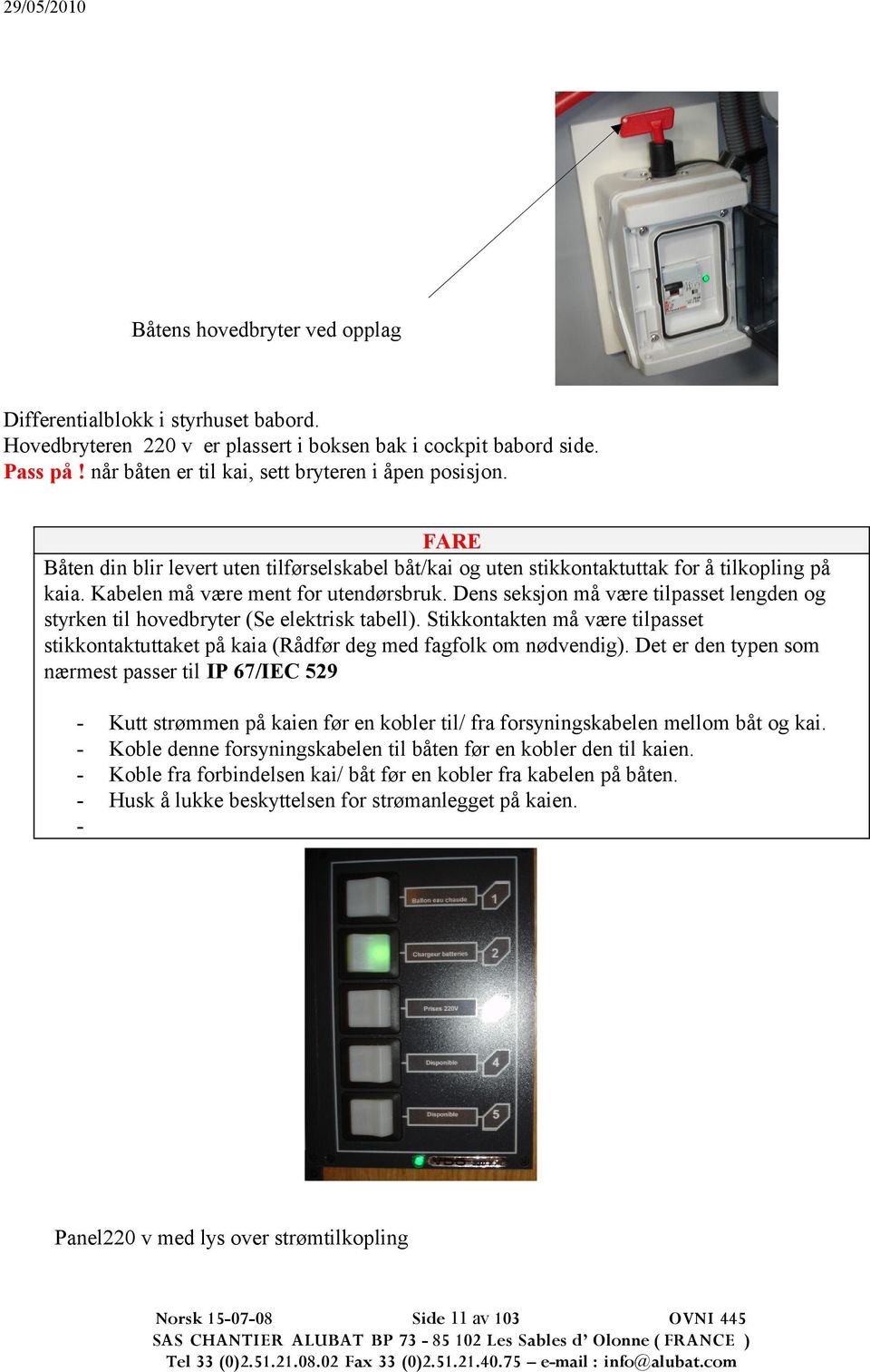 Dens seksjon må være tilpasset lengden og styrken til hovedbryter (Se elektrisk tabell). Stikkontakten må være tilpasset stikkontaktuttaket på kaia (Rådfør deg med fagfolk om nødvendig).