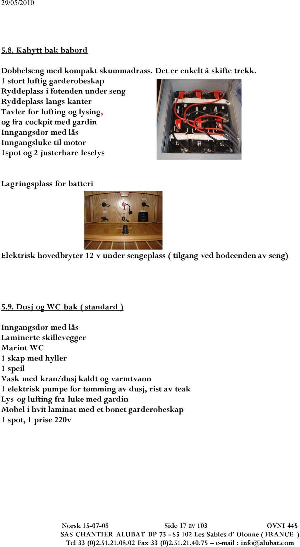 motor spot og 2 justerbare leselys Lagringsplass for batteri Elektrisk hovedbryter 2 v under sengeplass ( tilgang ved hodeenden av seng) 5.9.