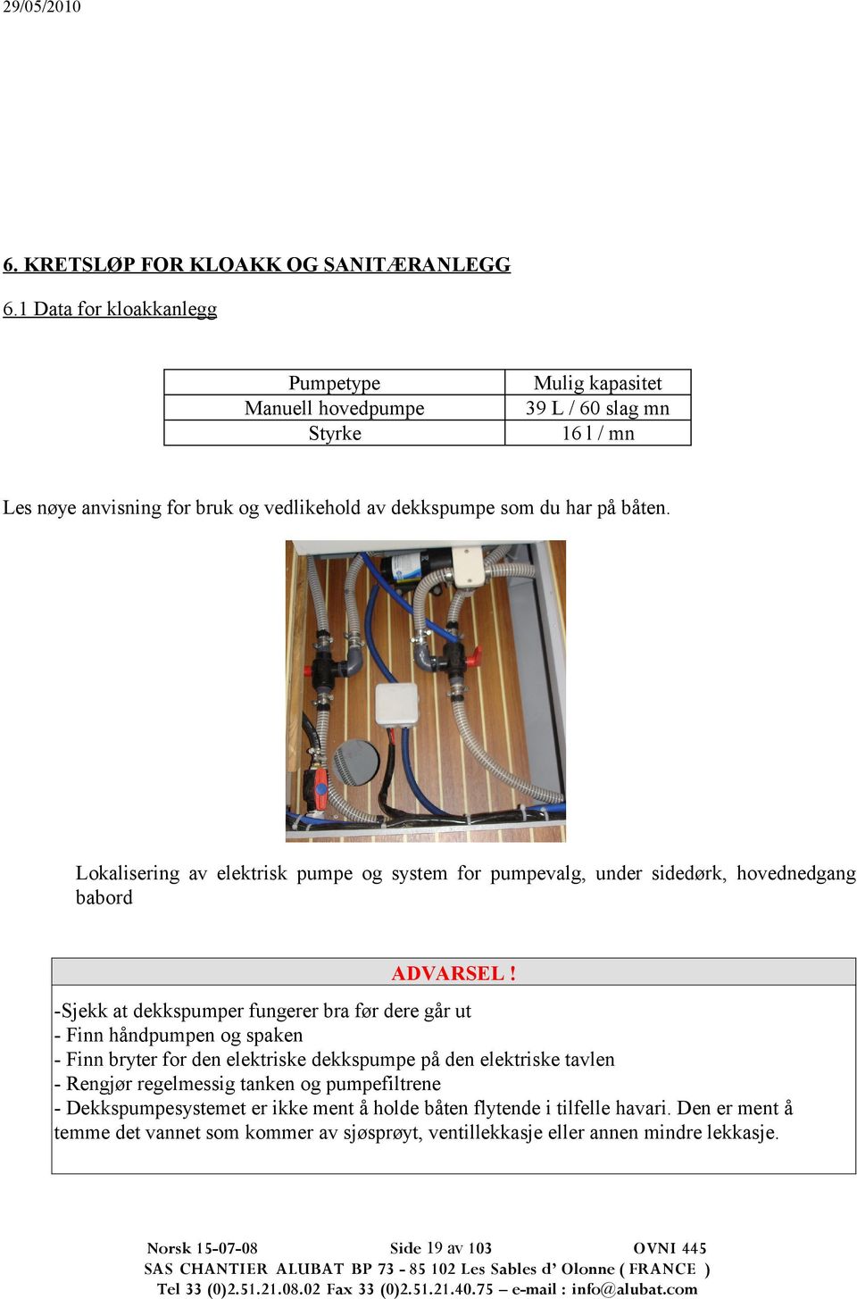 båten. Lokalisering av elektrisk pumpe og system for pumpevalg, under sidedørk, hovednedgang babord ADVARSEL!