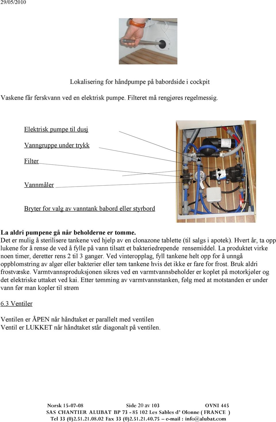 Det er mulig å sterilisere tankene ved hjelp av en clonazone tablette (til salgs i apotek). Hvert år, ta opp lukene for å rense de ved å fylle på vann tilsatt et bakteriedrepende rensemiddel.