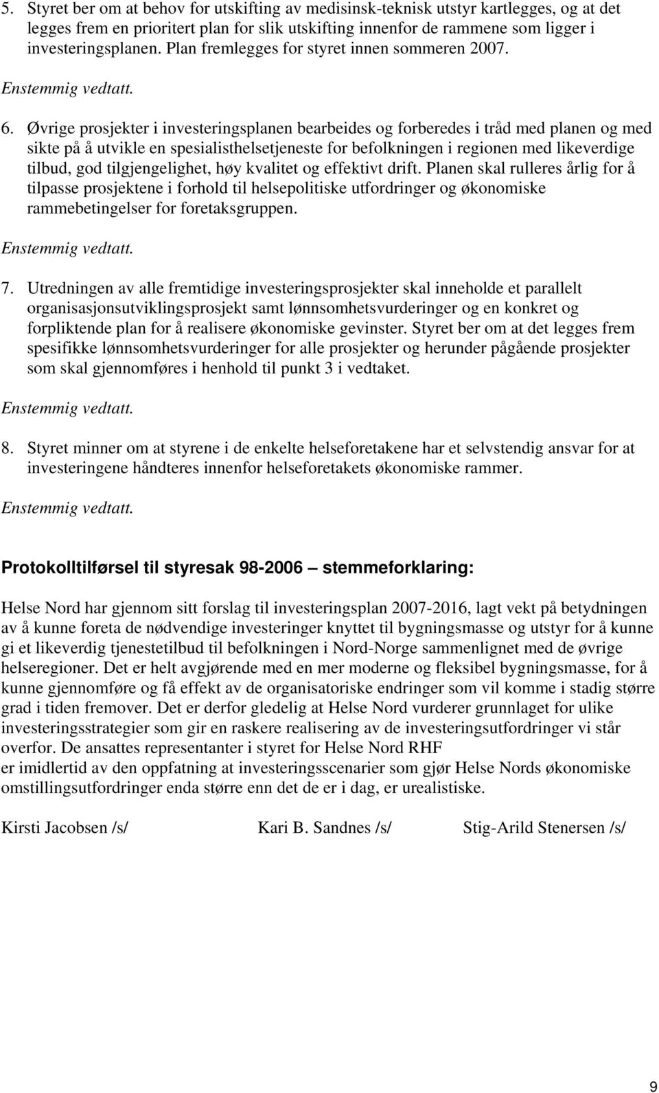 Øvrige prosjekter i investeringsplanen bearbeides og forberedes i tråd med planen og med sikte på å utvikle en spesialisthelsetjeneste for befolkningen i regionen med likeverdige tilbud, god