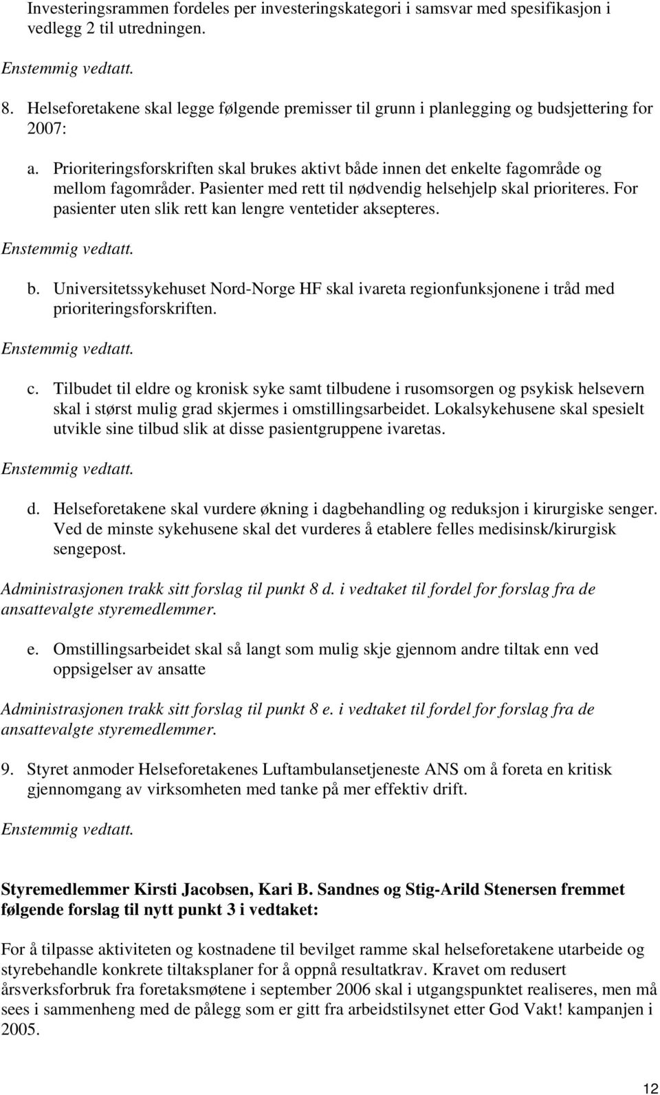 Pasienter med rett til nødvendig helsehjelp skal prioriteres. For pasienter uten slik rett kan lengre ventetider aksepteres. b.