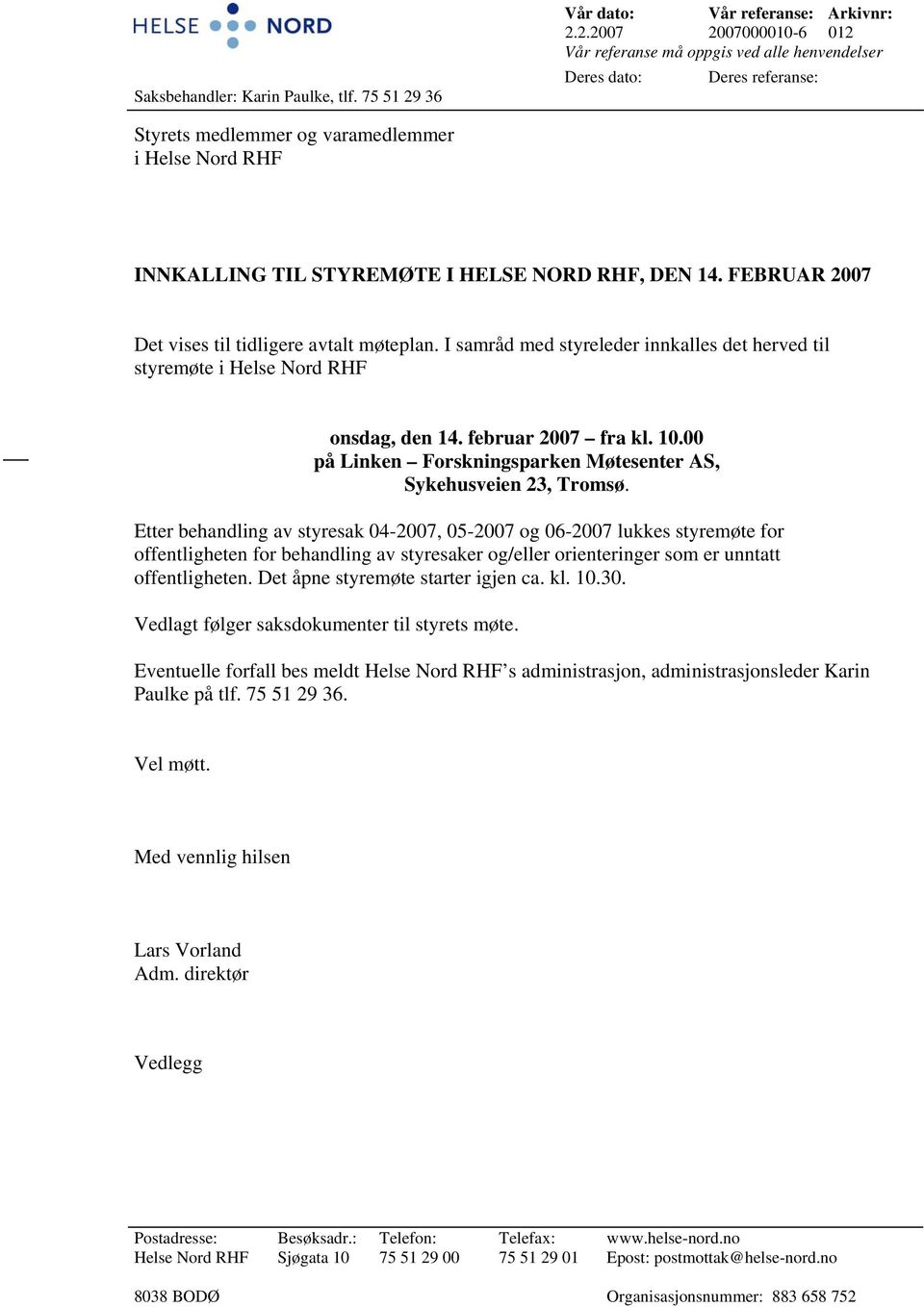 2.2007 2007000010-6 012 Vår referanse må oppgis ved alle henvendelser Deres dato: Deres referanse: Styrets medlemmer og varamedlemmer i Helse Nord RHF INNKALLING TIL STYREMØTE I HELSE NORD RHF, DEN