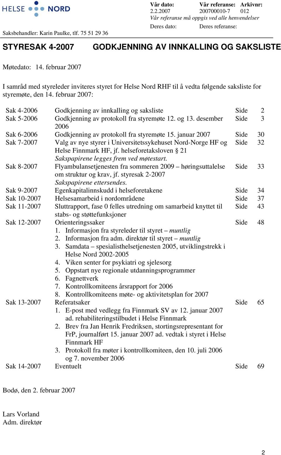 2.2007 200700010-7 012 Vår referanse må oppgis ved alle henvendelser Deres dato: Deres referanse: STYRESAK 4-2007 GODKJENNING AV INNKALLING OG SAKSLISTE Møtedato: 14.