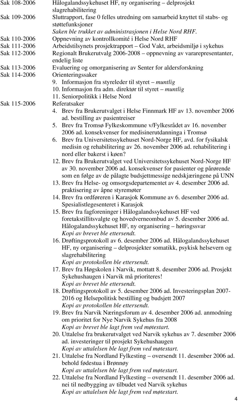 Oppnevning av kontrollkomité i Helse Nord RHF Arbeidstilsynets prosjektrapport God Vakt, arbeidsmiljø i sykehus Regionalt Brukerutvalg 2006-2008 oppnevning av vararepresentanter, endelig liste