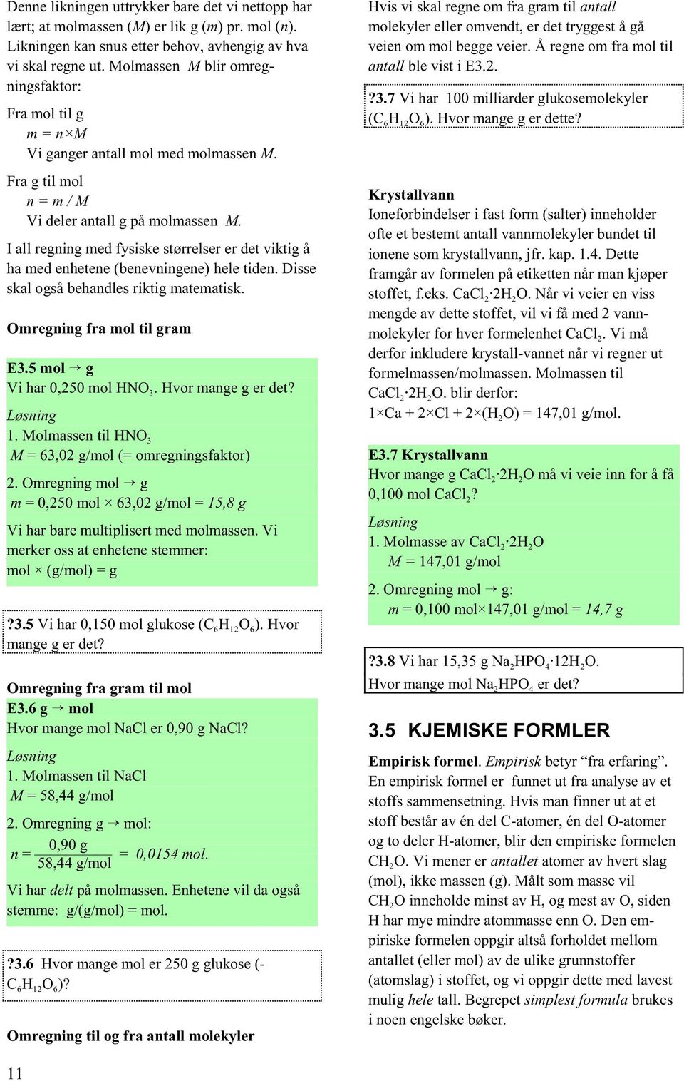 I all regning med fysiske størrelser er det viktig å ha med enhetene (benevningene) hele tiden. Disse skal også behandles riktig matematisk. Omregning fra mol til gram E3.5 mol g Vi har 0,50 mol HNO.