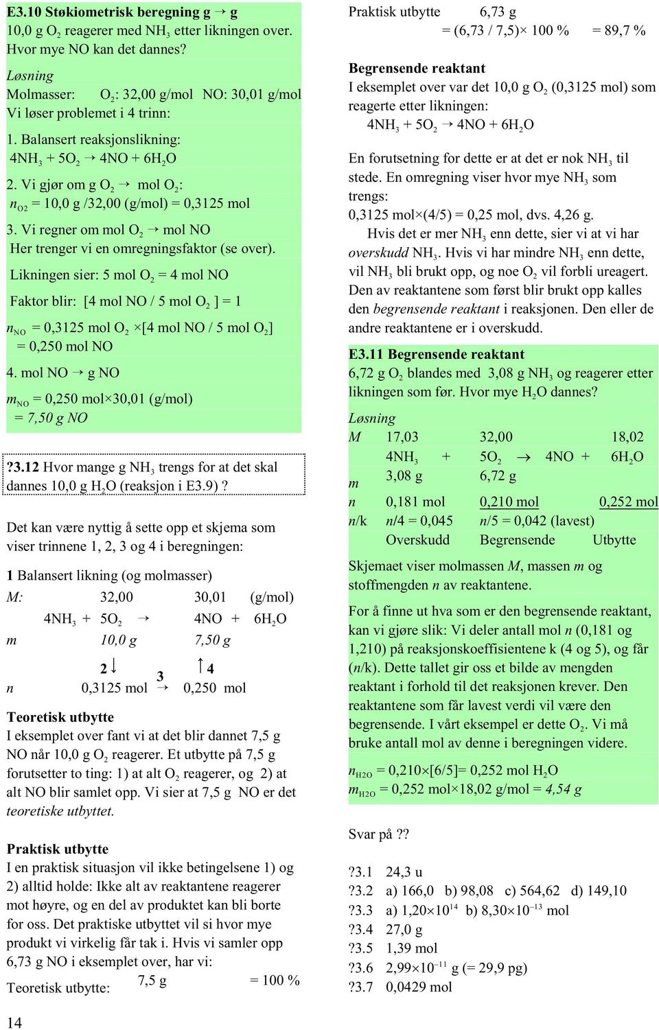 Likningen sier: 5 mol O = 4 mol NO Faktor blir: [4 mol NO / 5 mol O ] = 1 n NO = 0,315 mol O [4 mol NO / 5 mol O ] = 0,50 mol NO 4. mol NO g NO m NO = 0,50 mol 30,01 (g/mol) = 7,50 g NO?3.1 Hvor mange g NH 3 trengs for at det skal dannes 10,0 g H O (reaksjon i E3.