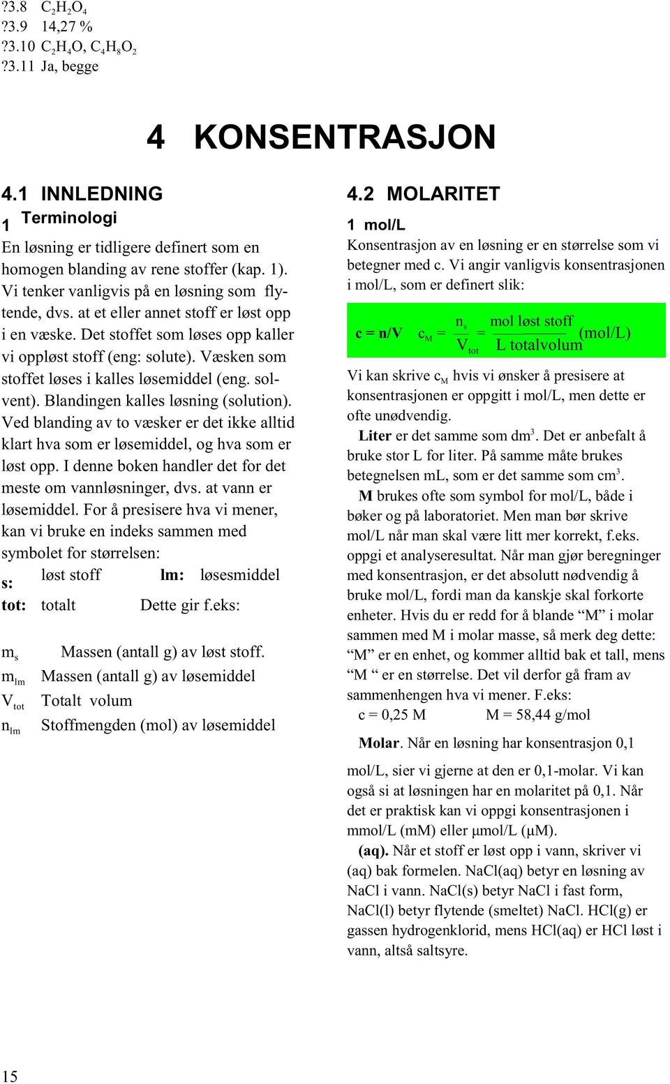 Væsken som stoffet løses i kalles løsemiddel (eng. solvent). Blandingen kalles løsning (solution). Ved blanding av to væsker er det ikke alltid klart hva som er løsemiddel, og hva som er løst opp.