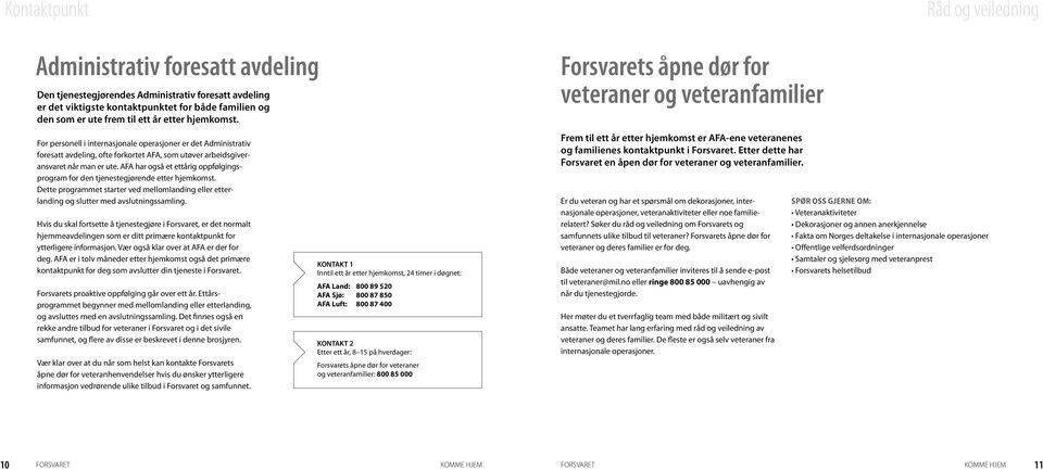 AFA har også et ettårig oppfølgingsprogram for den tjenestegjørende etter hjemkomst. Dette programmet starter ved mellomlanding eller etterlanding og slutter med avslutningssamling.