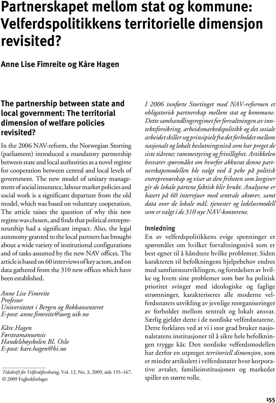 In the 2006 NAV-reform, the Norwegian Storting (parliament) introduced a mandatory partnership between state and local authorities as a novel regime for cooperation between central and local levels