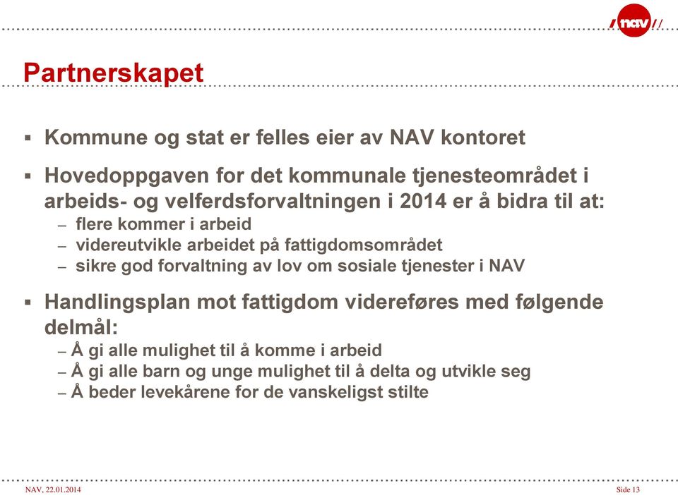 forvaltning av lov om sosiale tjenester i NAV Handlingsplan mot fattigdom videreføres med følgende delmål: Å gi alle mulighet til