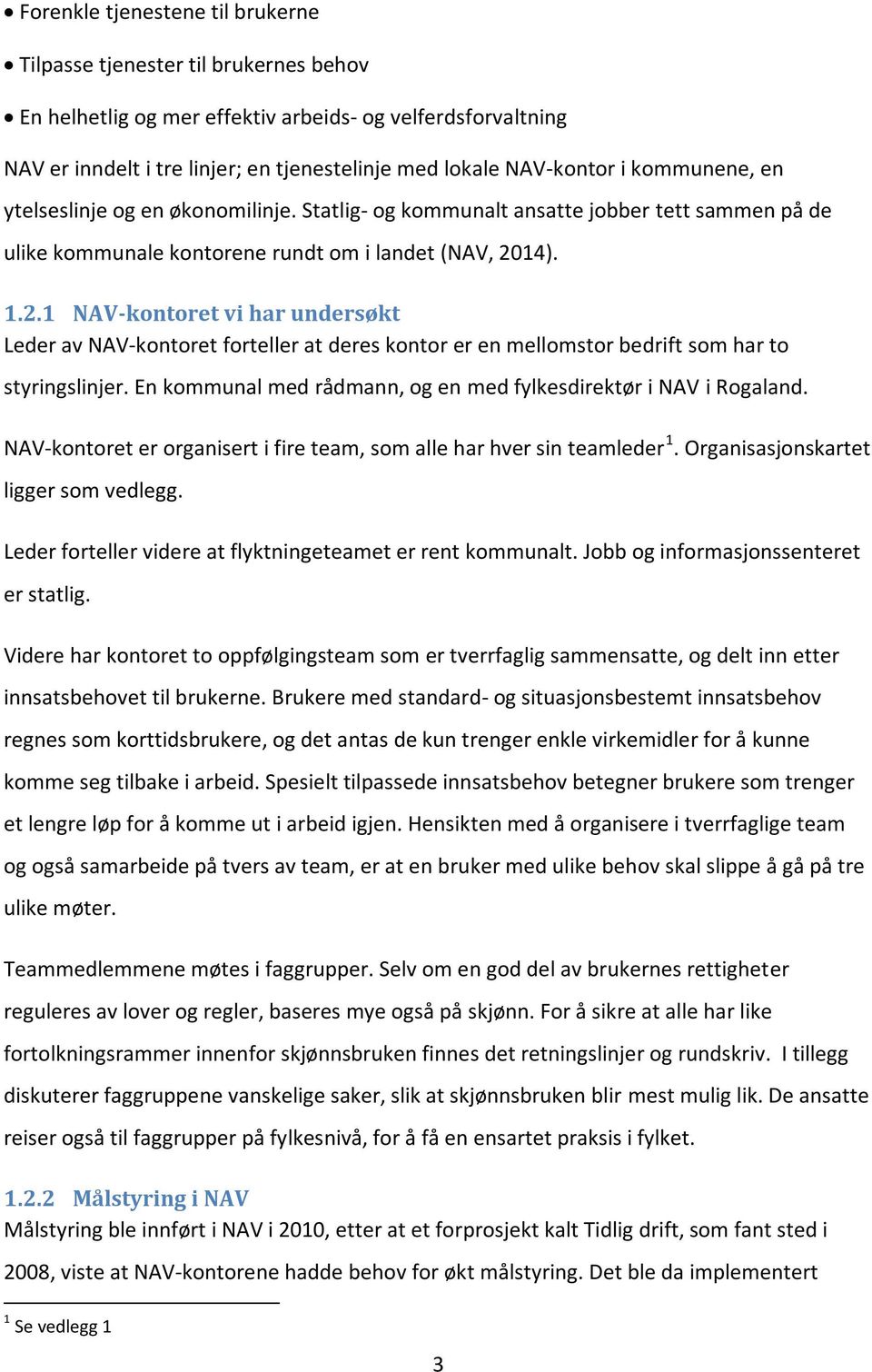 14). 1.2.1 NAV-kontoret vi har undersøkt Leder av NAV-kontoret forteller at deres kontor er en mellomstor bedrift som har to styringslinjer.