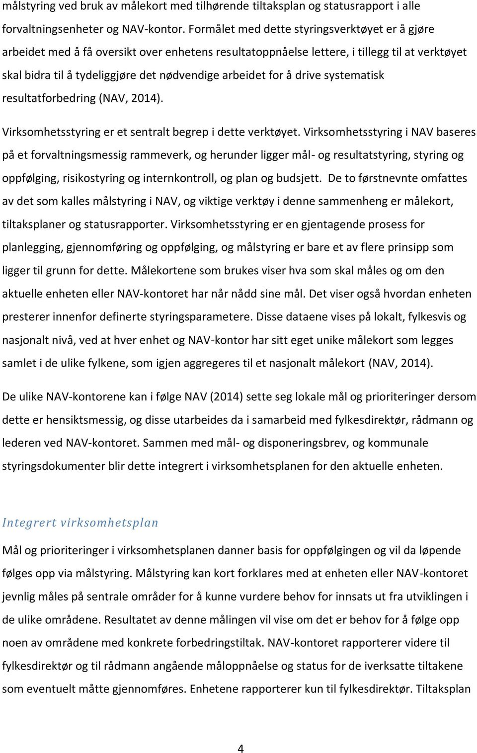 for å drive systematisk resultatforbedring (NAV, 2014). Virksomhetsstyring er et sentralt begrep i dette verktøyet.