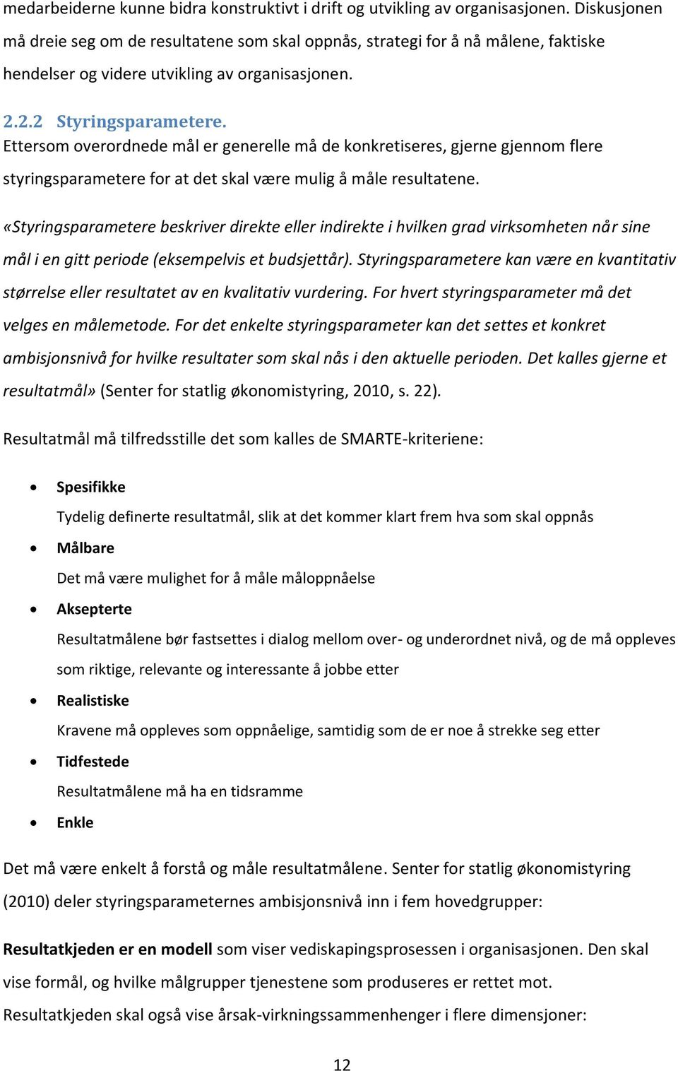 Ettersom overordnede mål er generelle må de konkretiseres, gjerne gjennom flere styringsparametere for at det skal være mulig å måle resultatene.