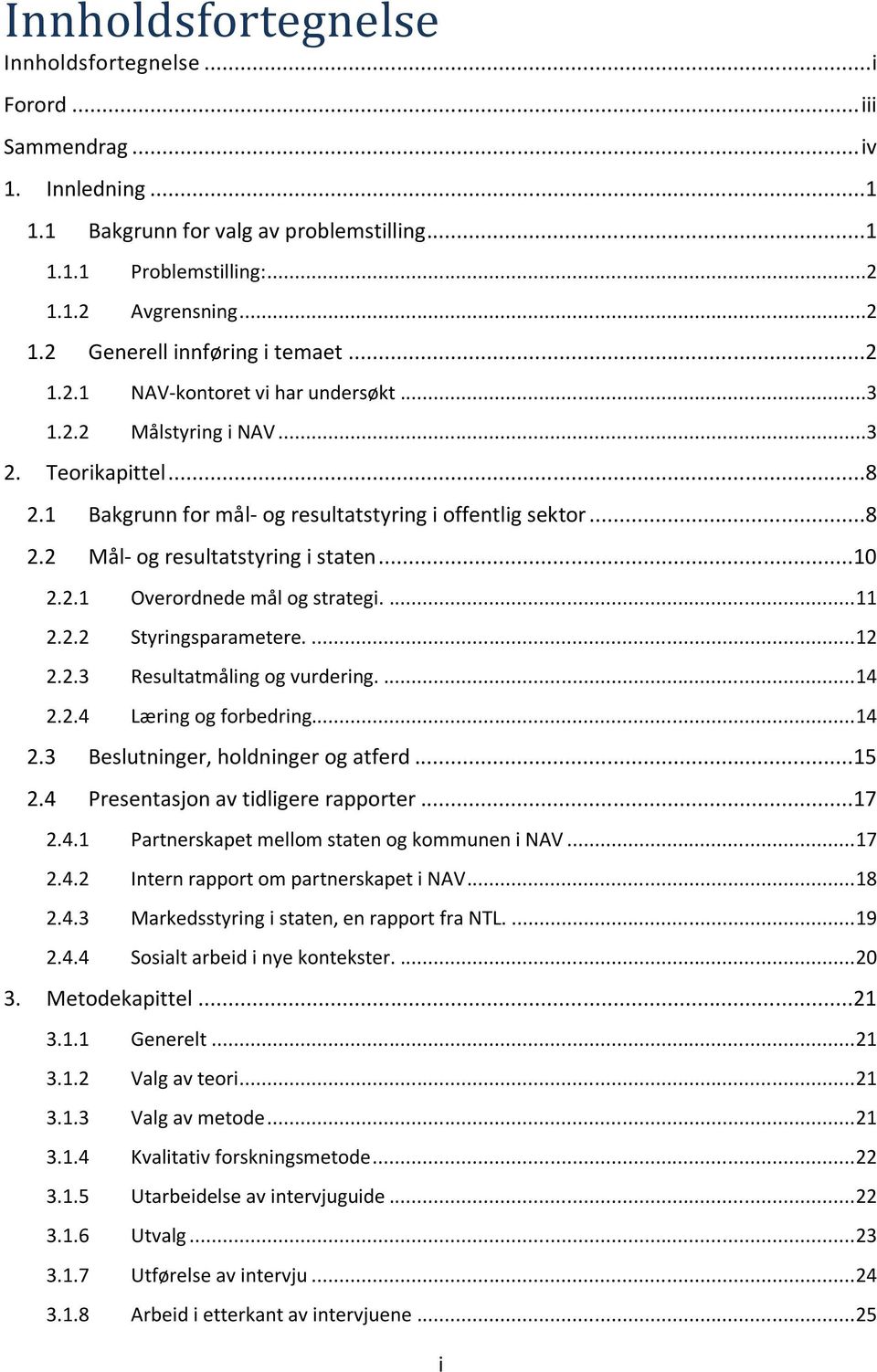 2.1 Overordnede mål og strategi.... 11 2.2.2 Styringsparametere.... 12 2.2.3 Resultatmåling og vurdering.... 14 2.2.4 Læring og forbedring... 14 2.3 Beslutninger, holdninger og atferd...15 2.