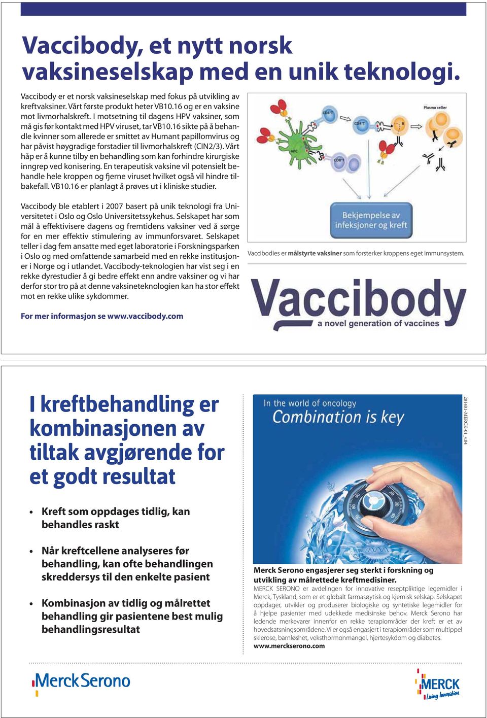 16 sikte på å behandle kvinner som allerede er smittet av Humant papillomvirus og har påvist høygradige forstadier til livmorhalskreft (CIN2/3).