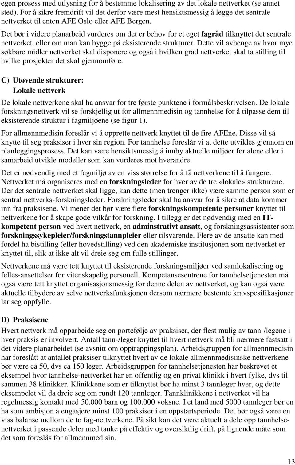 Det bør i videre planarbeid vurderes om det er behov for et eget fagråd tilknyttet det sentrale nettverket, eller om man kan bygge på eksisterende strukturer.