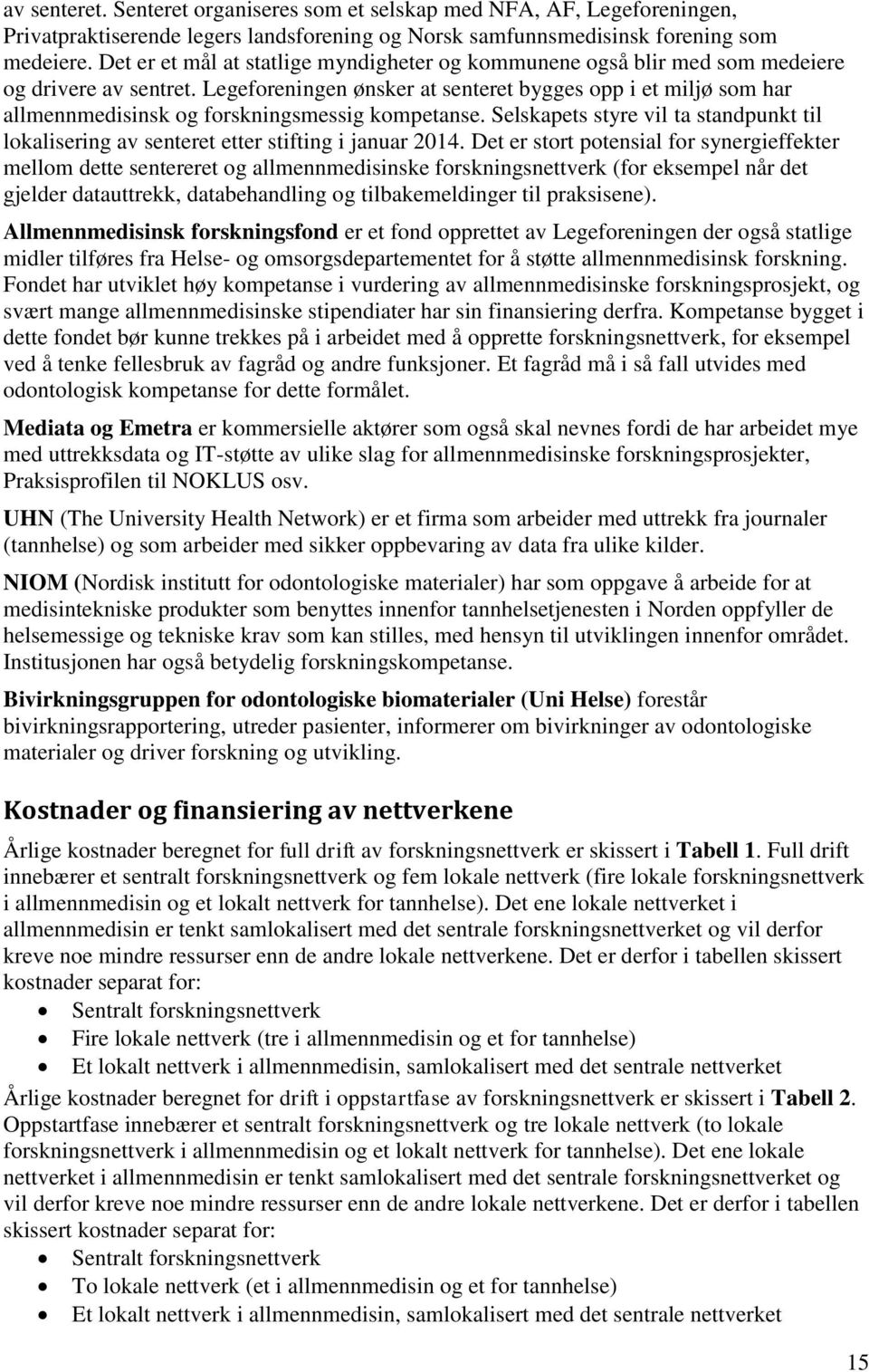 Legeforeningen ønsker at senteret bygges opp i et miljø som har allmennmedisinsk og forskningsmessig kompetanse.