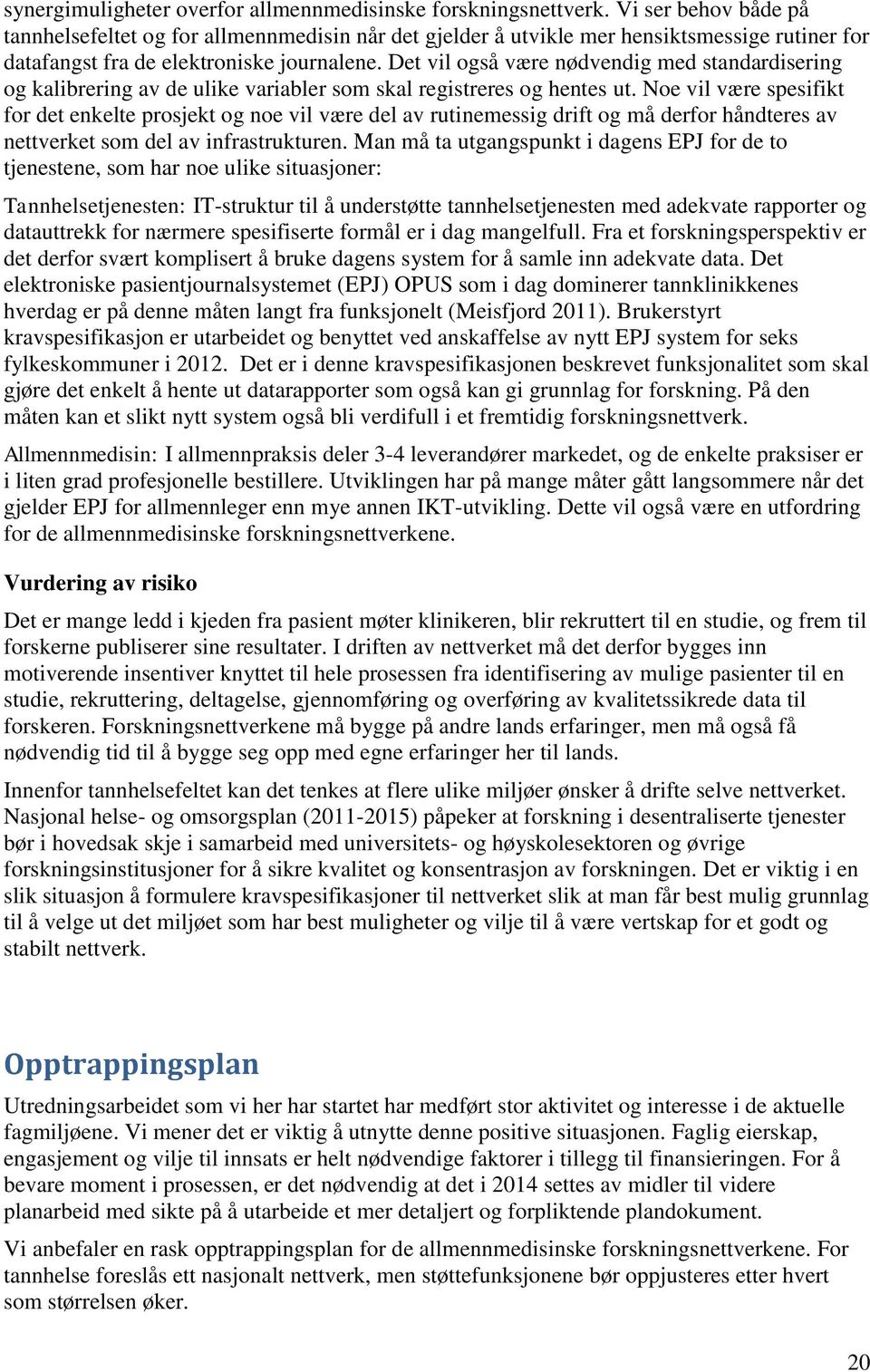 Det vil også være nødvendig med standardisering og kalibrering av de ulike variabler som skal registreres og hentes ut.