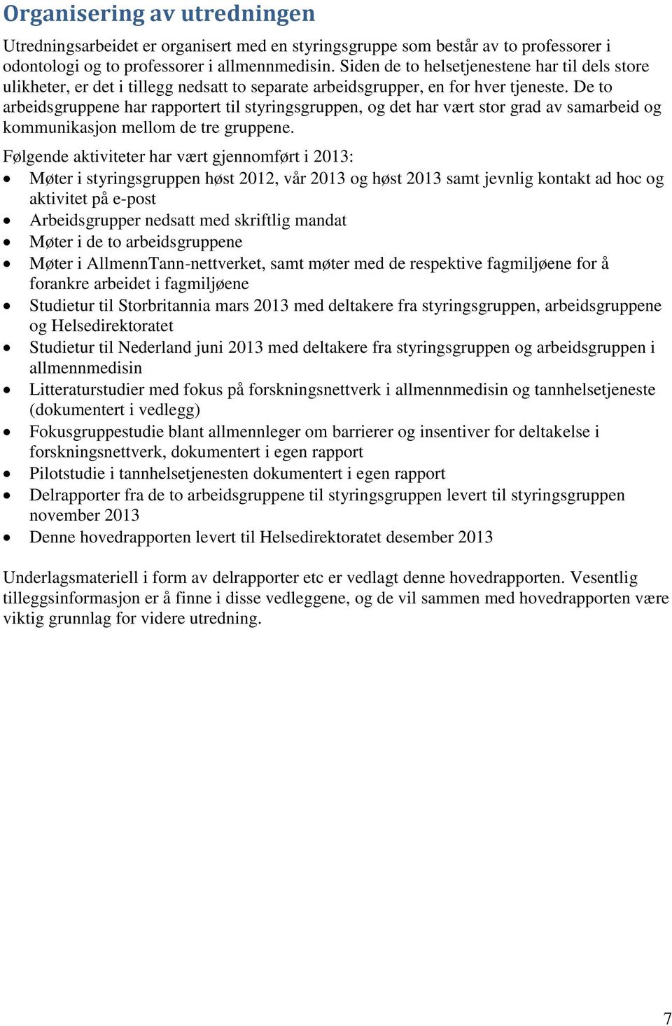 De to arbeidsgruppene har rapportert til styringsgruppen, og det har vært stor grad av samarbeid og kommunikasjon mellom de tre gruppene.