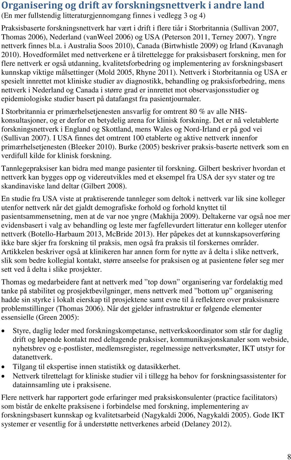 Hovedformålet med nettverkene er å tilrettelegge for praksisbasert forskning, men for flere nettverk er også utdanning, kvalitetsforbedring og implementering av forskningsbasert kunnskap viktige