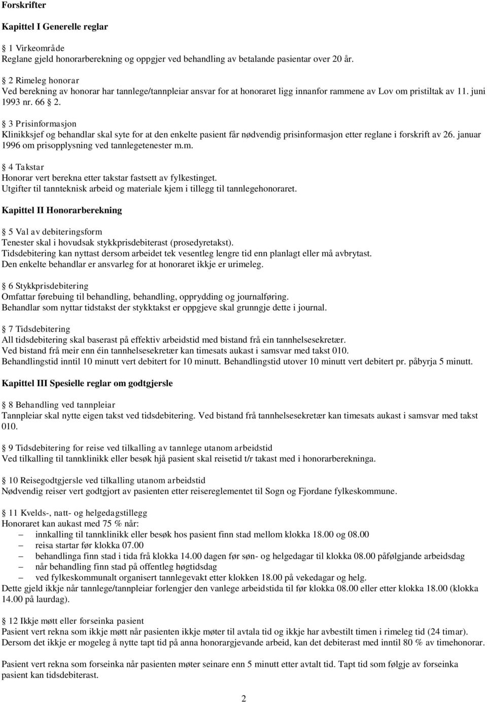 3 Prisinformasjon Klinikksjef og behandlar skal syte for at den enkelte pasient får nødvendig prisinformasjon etter reglane i forskrift av 26. januar 1996 om prisopplysning ved tannlegetenester m.m. 4 Takstar Honorar vert berekna etter takstar fastsett av fylkestinget.