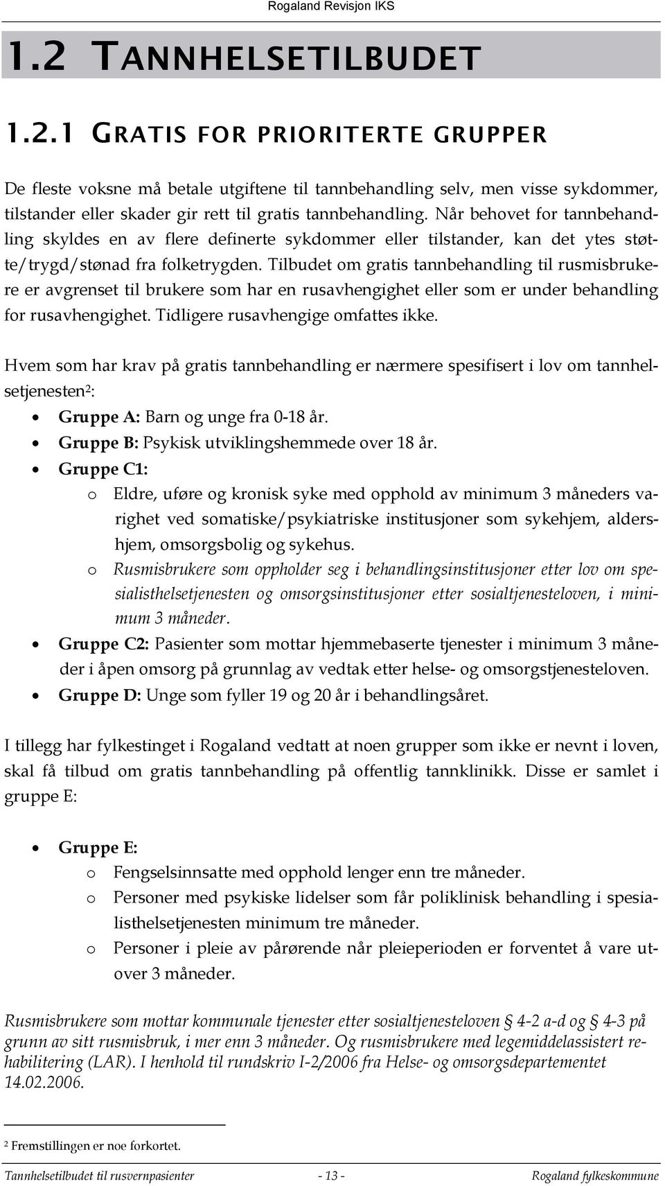 Tilbudet om gratis tannbehandling til rusmisbrukere er avgrenset til brukere som har en rusavhengighet eller som er under behandling for rusavhengighet. Tidligere rusavhengige omfattes ikke.