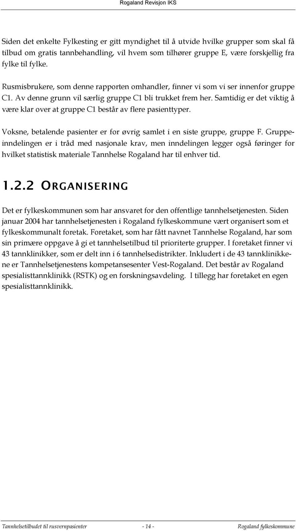 Samtidig er det viktig å være klar over at gruppe C1 består av flere pasienttyper. Voksne, betalende pasienter er for øvrig samlet i en siste gruppe, gruppe F.