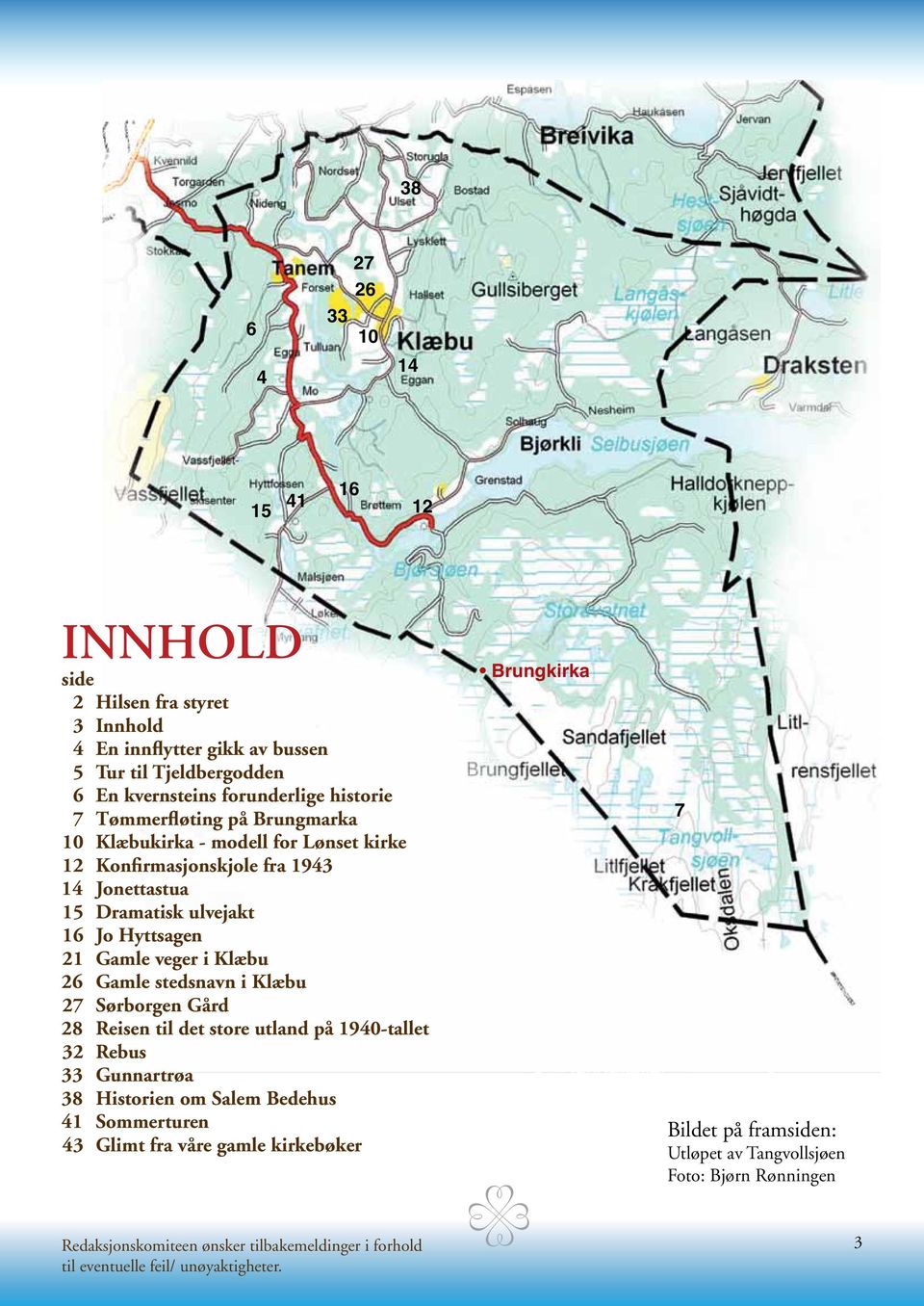 Gamle stedsnavn i Klæbu 27 Sørborgen Gård 28 Reisen til det store utland på 1940-tallet 32 Rebus 33 Gunnartrøa 38 Historien om Salem Bedehus 41 Sommerturen 43 Glimt fra våre gamle