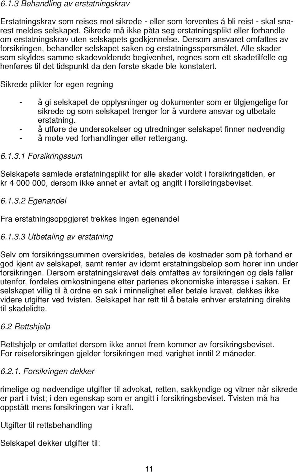 Alle skader som skyldes samme skadevoldende begivenhet, regnes som ett skadetilfelle og henføres til det tidspunkt da den første skade ble konstatert.