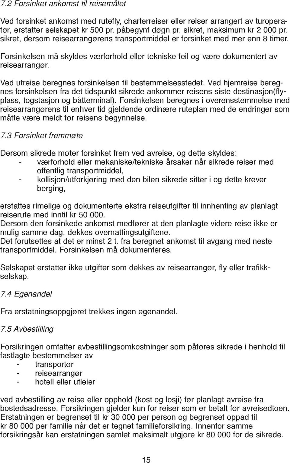 Forsinkelsen må skyldes værforhold eller tekniske feil og være dokumentert av reisearrangør. Ved utreise beregnes forsinkelsen til bestemmelsesstedet.