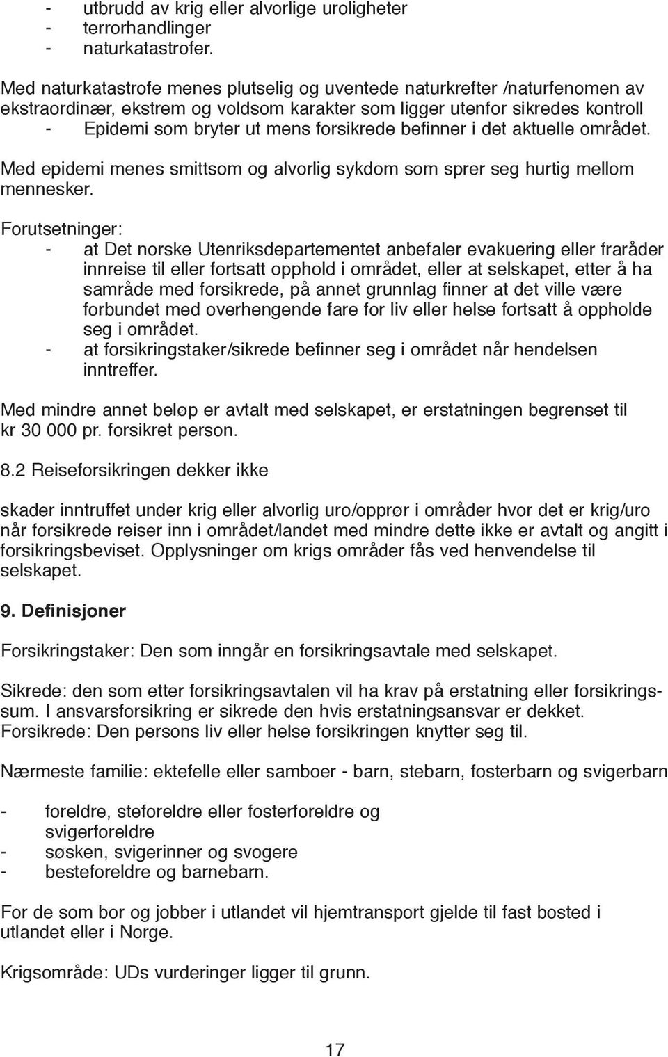 befinner i det aktuelle området. Med epidemi menes smittsom og alvorlig sykdom som sprer seg hurtig mellom mennesker.