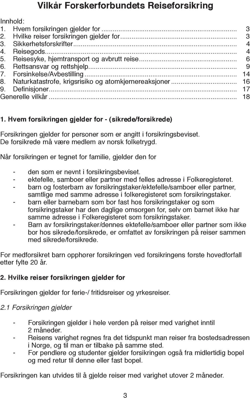 .. 17 Generelle vilkår... 18 1. Hvem forsikringen gjelder for - (sikrede/forsikrede) Forsikringen gjelder for personer som er angitt i forsikringsbeviset.