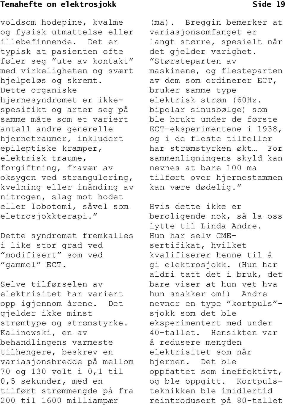 av oksygen ved strangulering, kvelning eller inånding av nitrogen, slag mot hodet eller lobotomi, såvel som Dette syndromet fremkalles i like stor grad ved Selve tilførselen av elektrisitet har