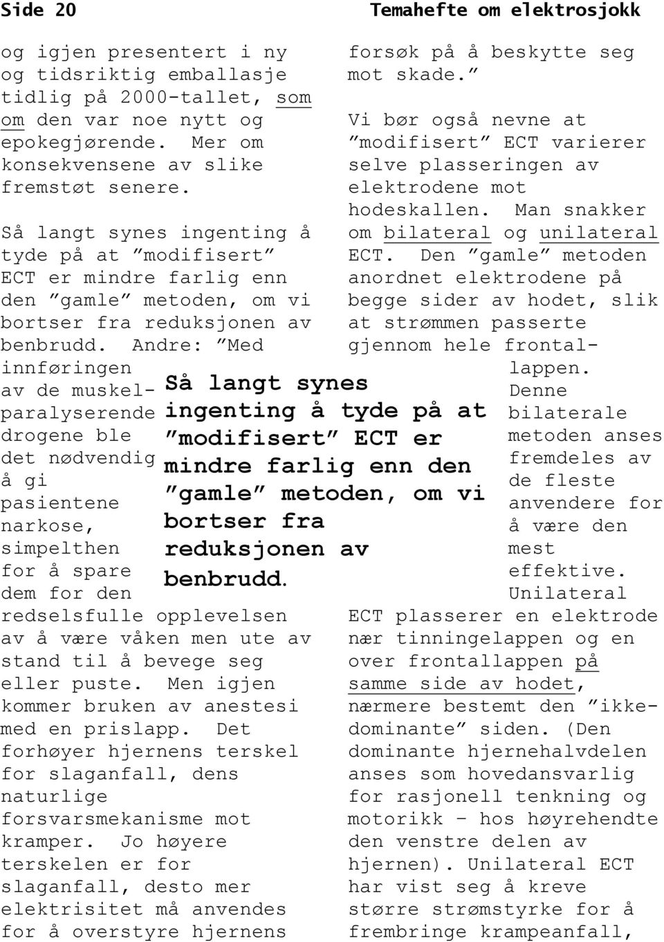 den redselsfulle opplevelsen av å være våken men ute av stand til å bevege seg eller puste. Men igjen kommer bruken av anestesi med en prislapp.