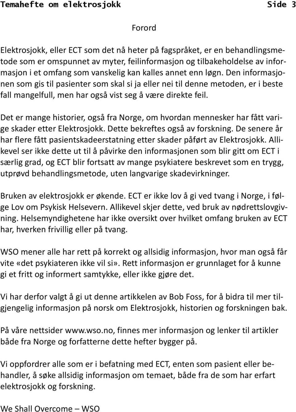 Den informasjo- nen som gis til pasienter som skal si ja eller nei til denne metoden, er i beste fall mangelfull, men har også vist seg å være direkte feil.