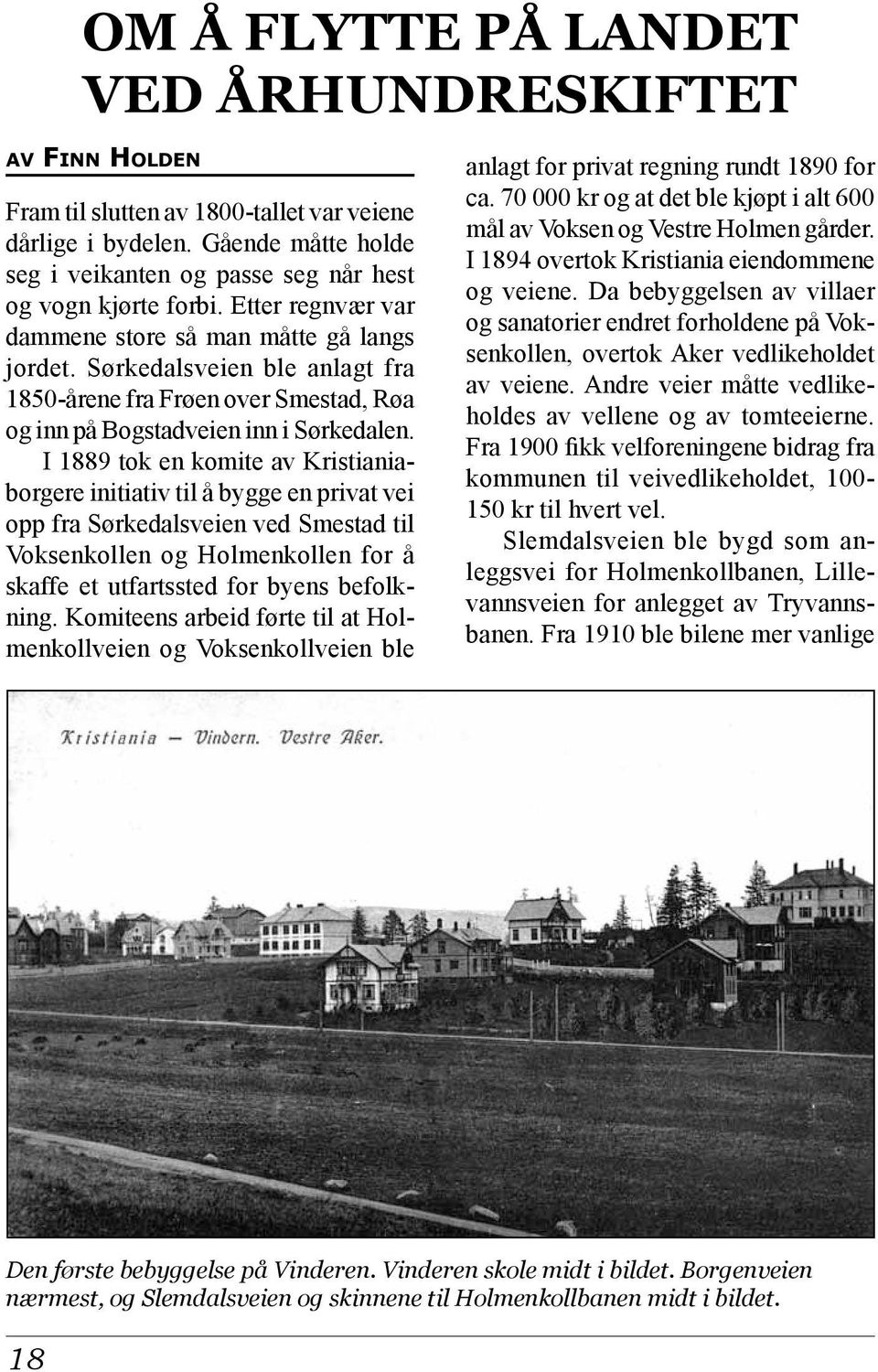 I 1889 tok en komite av Kristianiaborgere initiativ til å bygge en privat vei opp fra Sørkedalsveien ved Smestad til Voksenkollen og Holmenkollen for å skaffe et utfartssted for byens befolkning.