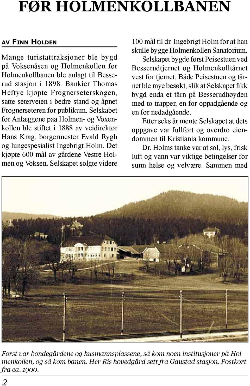 Selskabet for Anlæggene paa Holmen- og Voxenkollen ble stiftet i 1888 av veidirektør Hans Krag, borgermester Evald Rygh og lungespesialist Ingebrigt Holm.