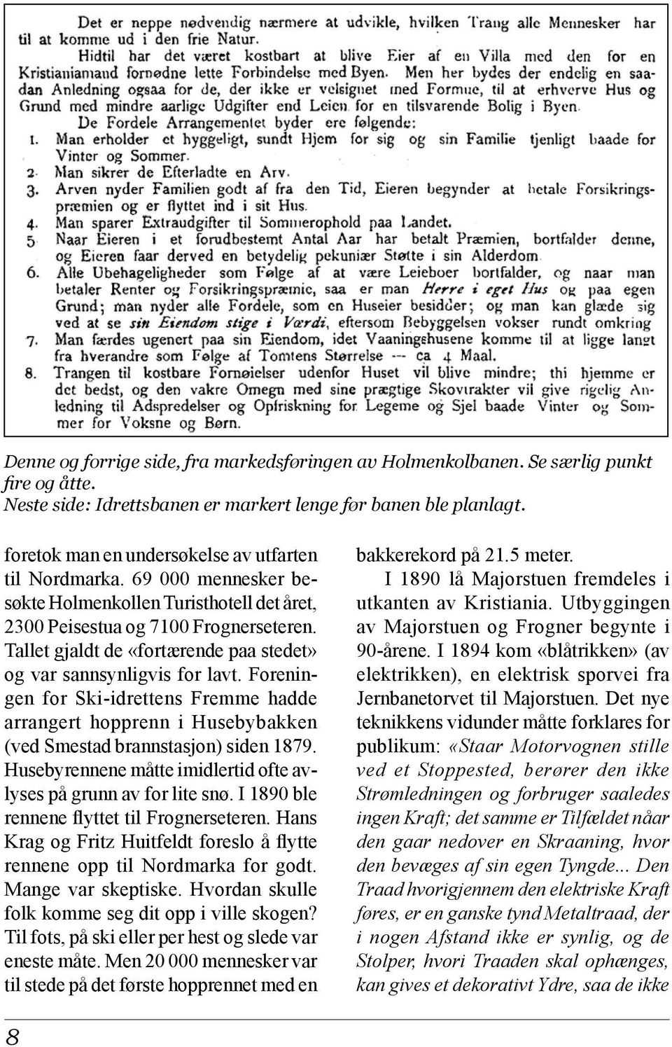 Tallet gjaldt de «fortærende paa stedet» og var sannsynligvis for lavt. Foreningen for Ski-idrettens Fremme hadde arrangert hopprenn i Husebybakken (ved Smestad brannstasjon) siden 1879.