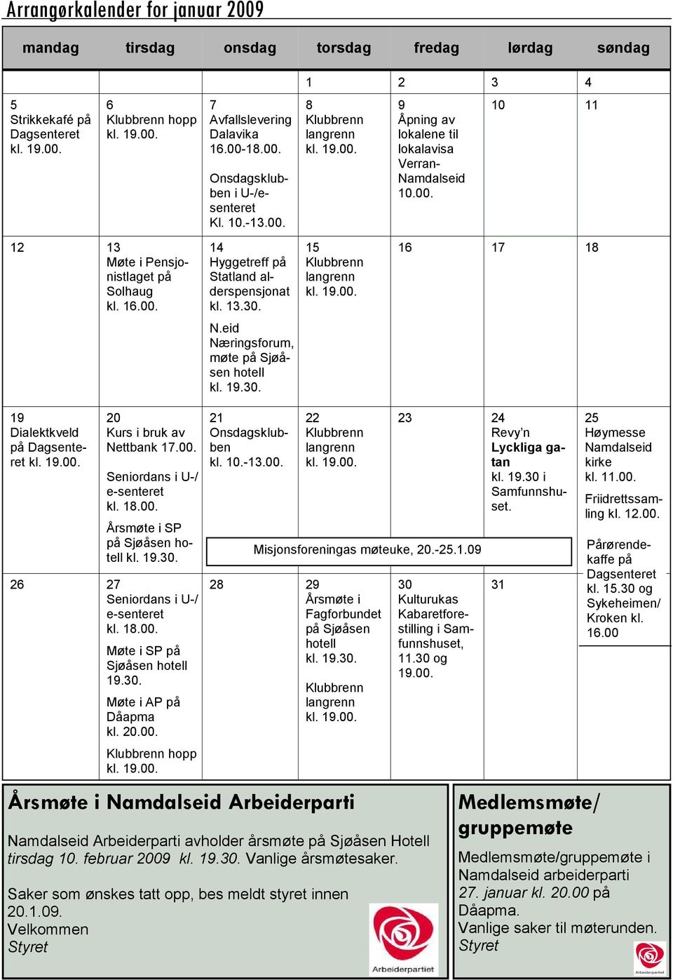 15 Klubbrenn langrenn 16 17 18 N.eid Næringsforum, møte på Sjøåsen hotell kl. 19.30. 19 Dialektkveld på Dagsenteret 20 Kurs i bruk av Nettbank 17.00. Seniordans i U-/ e-senteret kl. 18.00. Årsmøte i SP på Sjøåsen hotell kl.