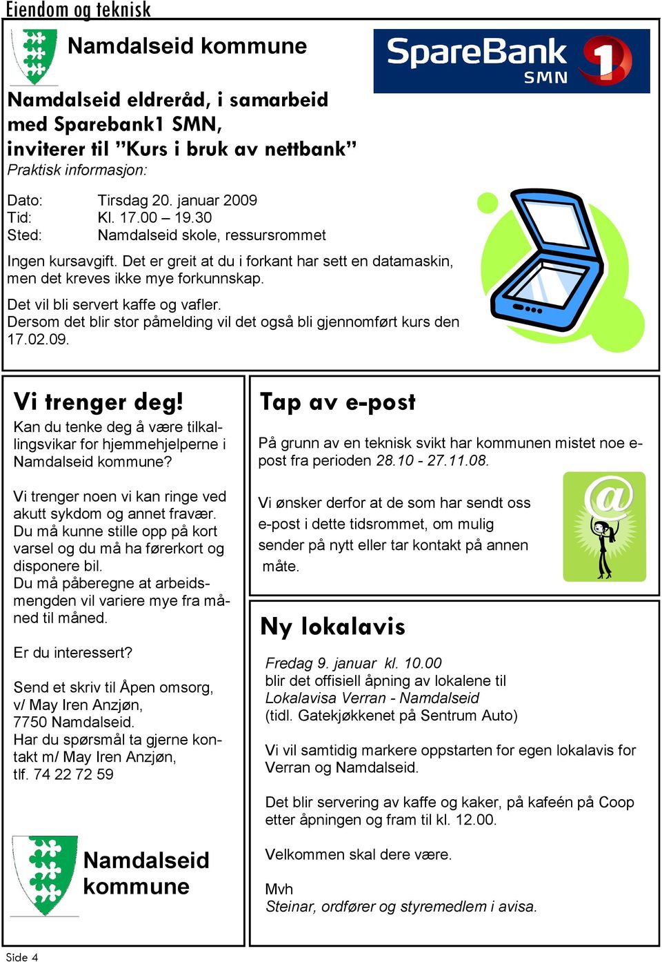 Dersom det blir stor påmelding vil det også bli gjennomført kurs den 17.02.09. Vi trenger deg! Kan du tenke deg å være tilkallingsvikar for hjemmehjelperne i Namdalseid kommune?