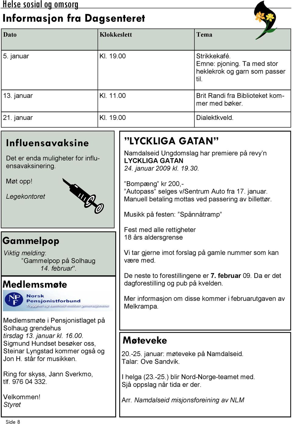 Legekontoret LYCKLIGA GATAN Namdalseid Ungdomslag har premiere på revy n LYCKLIGA GATAN 24. januar 2009 kl. 19.30. Bompæng kr 200,- Autopass selges v/sentrum Auto fra 17. januar. Manuell betaling mottas ved passering av billettør.