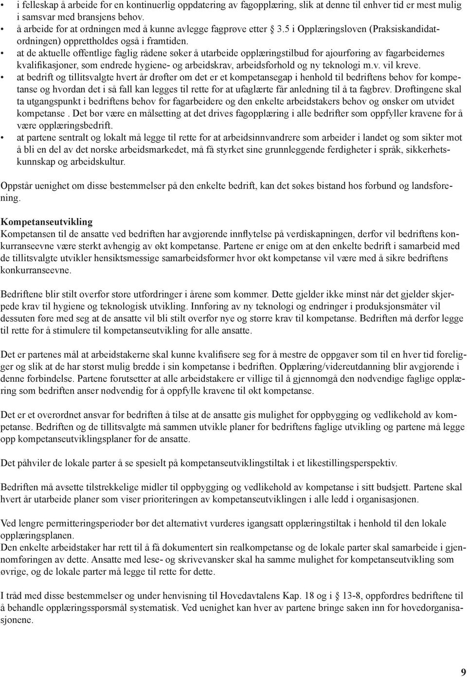 at de aktuelle offentlige faglig rådene søker å utarbeide opplæringstilbud for ajourføring av fagarbeidernes kvalifikasjoner, som endrede hygiene- og arbeidskrav, arbeidsforhold og ny teknologi m.v. vil kreve.